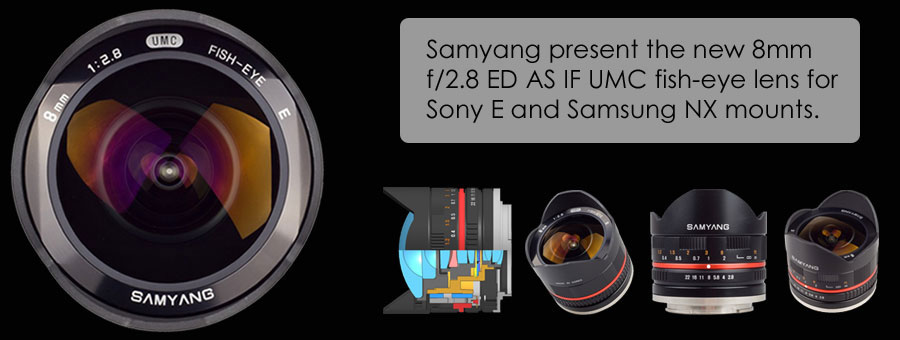 Samyang 8mm f/2.8 fisheye lens for Sony E and Samsung NX mounts ...