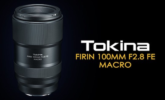 Tokina FiRIN 100mm f/2.8 FE AF Macro lens for E-mount officially